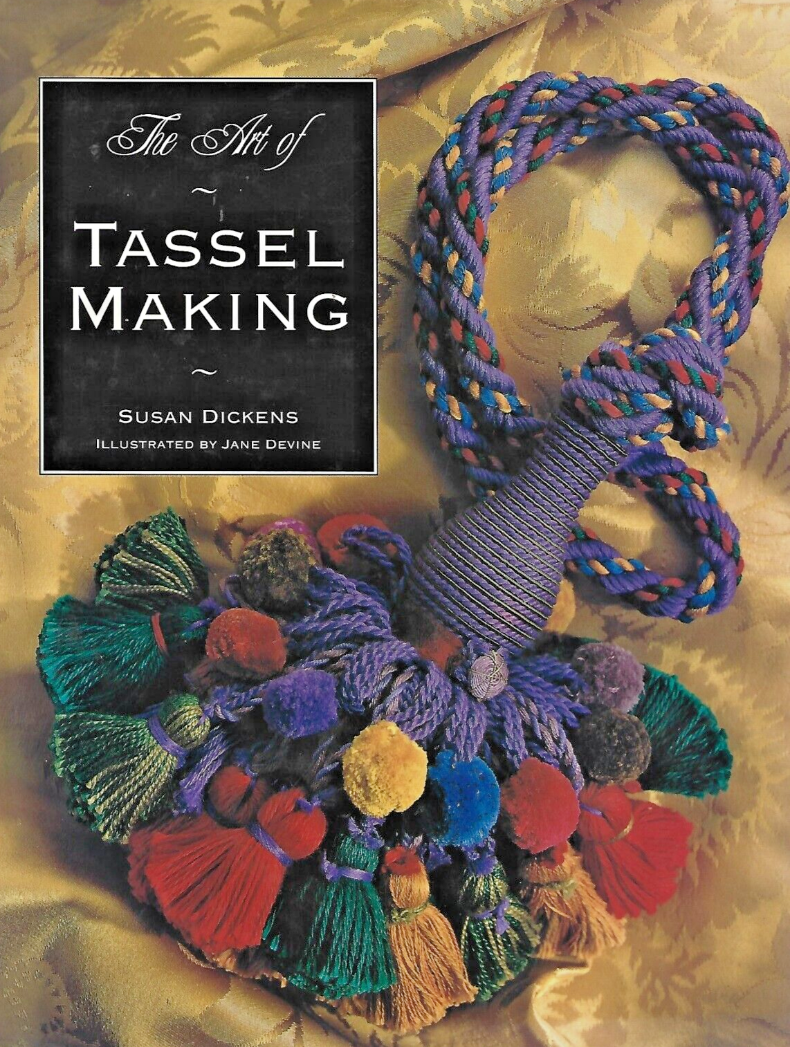 The Art of Tassel Making  by Susan Dickens 142 pages  "Like New"            B-16