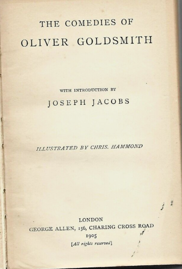 THE COMEDIES OF OLIVER GOLDSMITH BY JOSEPH JACOBS, 1905                    B-9