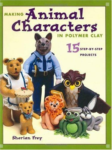 Making Animal Characters with Clay by Sherian Frey 2000, PB                  B-3